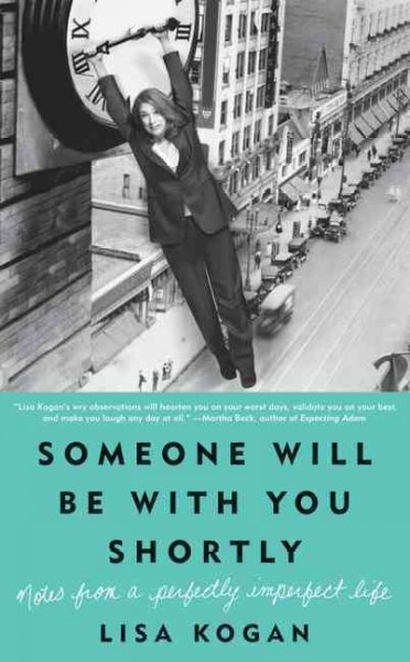 Someone will be with you shortly : notes from a perfectly imperfect life / Lisa Kogan.