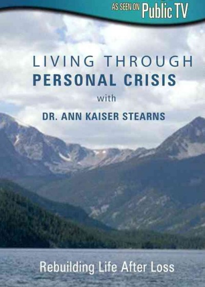 Living through personal crisis [videorecording] : rebuilding life after loss / with Dr. Ann Kaiser Stearns ; a production of Detroit Public Television ; directed by Toby Cunningham; produced by Josette Marano.
