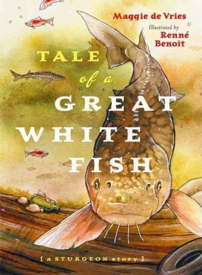 Tale of a great white fish : a sturgeon story / Maggie de Vries ; illustrated by Renne Benoit.