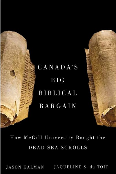 Canada's big biblical bargin : how McGill University bought the Dead Sea scrolls / Jason Kalman and Jaqueline S. du Toit.