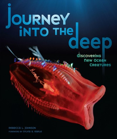 Journey into the deep : discovering new ocean creatures / Rebecca L. Johnson ; foreword by Sylvia A. Earle.