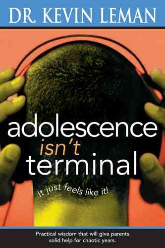 Adolescence isn't terminal : It just feels like it / by Kevin Leman.