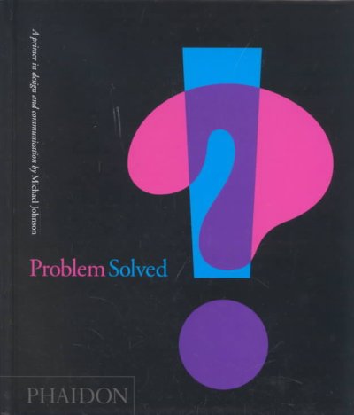 Problem solved : a primer in design and communication / Michael Johnson.