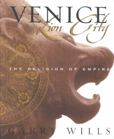 Venice : lion city : the religion of empire / Garry Wills.