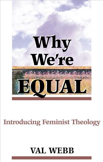 Why we're equal : introducing feminist theology / Val Webb.