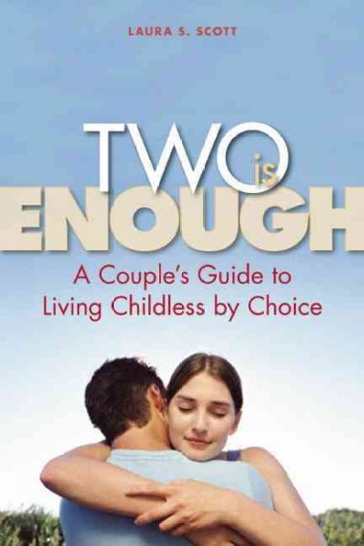 Two is enough : a couple's guide to living childless by choice / Laura S. Scott.