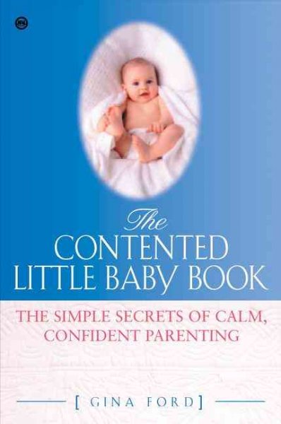 The contented little baby book [book] : the simple secrets of calm, confident parenting / Gina Ford.