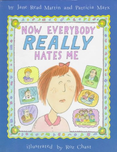 Now everybody really hates me [book] / by Jane Read Martin and Patricia Marx ; illustrated by Roz Chast.