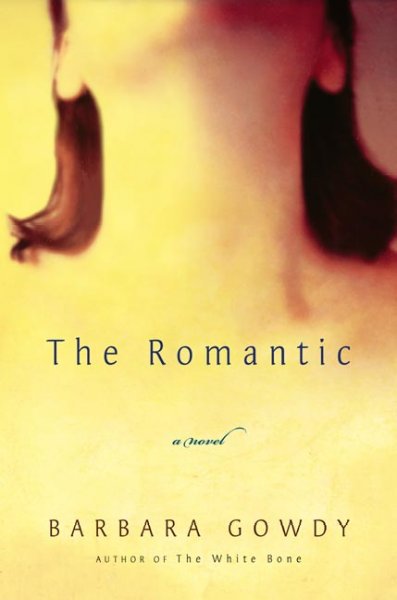 The romantic [book] : a novel / Barbara Gowdy.