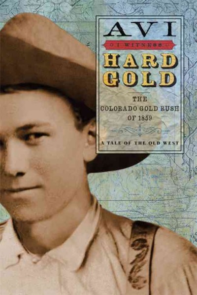 Hard gold [book] : the Colorado gold rush of 1859 : a tale of the Old West / Avi.
