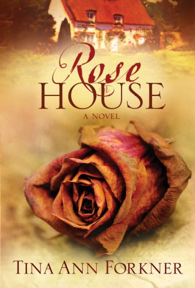 Rose House : a novel / Tina Ann Forkner.