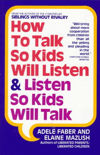 How to talk so kids will listen & listen so kids will talk / Adele Faber, Elaine Mazlish ; ill. by Kimberly Ann Coe.