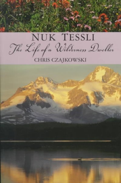 Nuk Tessli : the life of a wilderness dweller / Chris Czajkowski.