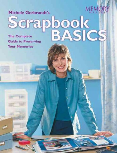 Michele Gerbrandt's scrapbook basics : the complete guide to preserving your memories.