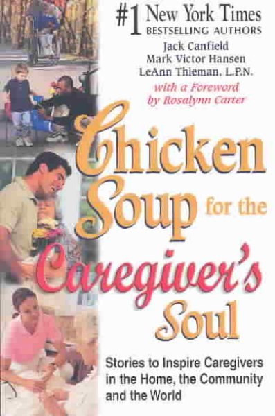 Chicken soup for the caregiver's soul : stories to inspire caregivers in the home, the community and the world / [compiled by] Jack Canfield, Mark Victor Hansen, LeAnn Thieman.