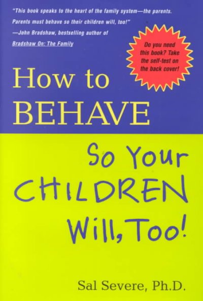 How to behave so your children will, too! / Sal Severe.