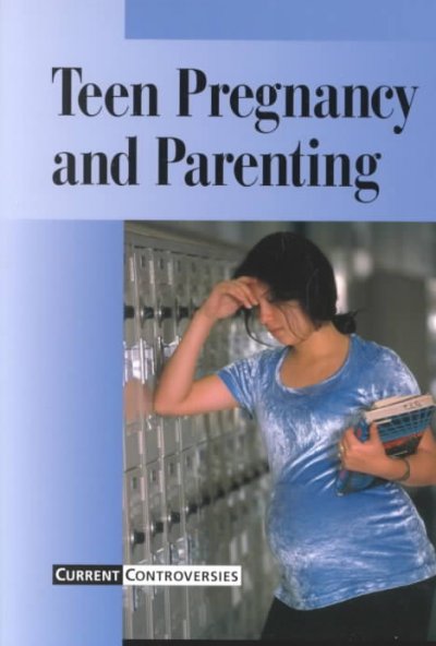Teen pregnancy and parenting / Helen Cothran, book editor.