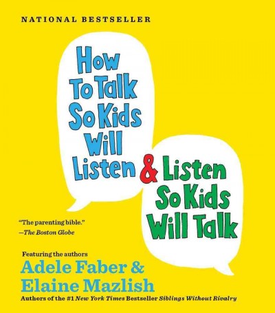 How to talk so kids will listen & listen so kids will talk [sound recording] / Adele Faber & Elaine Mazlish.