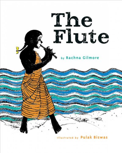 The flute / Rachna Gilmore ; illustrated by Pulak Biswas.