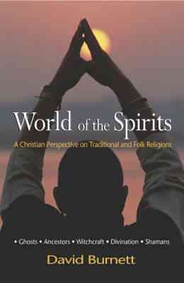 World of the spirits : a Christian perspective on traditional and folk religions / David Burnett.