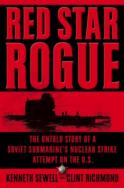 Red star rogue : the untold story of a Soviet submarine's nuclear strike attempt on the U.S. / Kenneth Sewell with Clint Richmond.