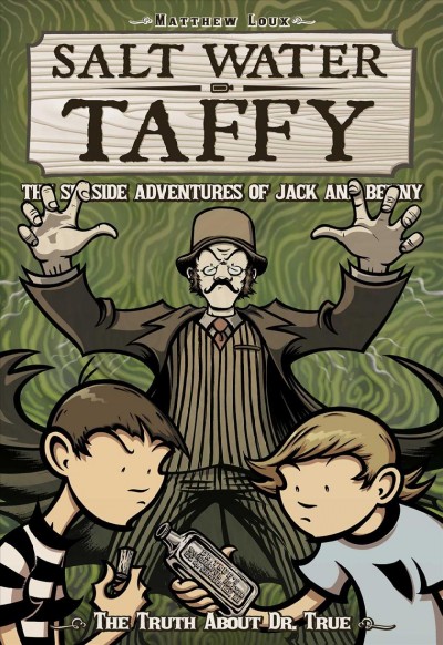 Salt water taffy, the seaside adventures of Jack & Benny. 3, The truth about Dr. True / written & illustrated by Matthew Loux.