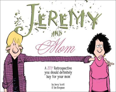 Jeremy and Mom : a Zits retrospective you should definitely buy for your mom / by Jerry Scott & Jim Borgman.