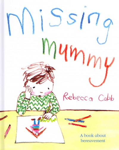 Missing Mummy : a book about bereavement / Text and illustrations by rebecca Cobb.