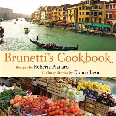 Brunetti's cookbook / recipes by Roberta Pianaro ; culinary stories by Donna Leon ; illustrated by Tatjana Hauptmann.
