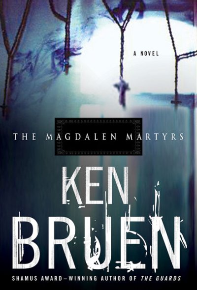 The Magdalen martyrs : [a novel] / Ken Bruen.