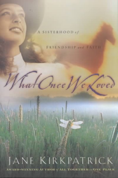 What once we loved : a sisterhood of friendship and faith / Jane Kirkpatrick.