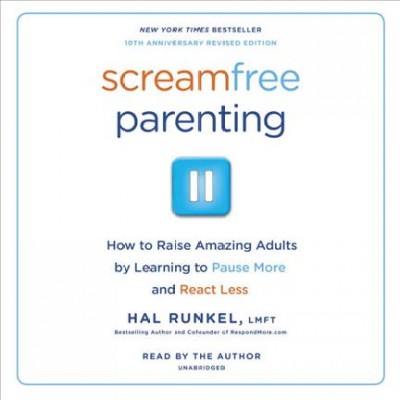 Screamfree parenting [sound recording] : [the revolutionary approach to raising your kids by keeping your cool] / Hal Edward Runkel.