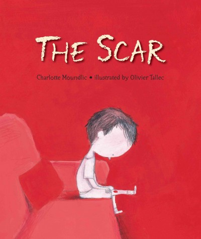 The scar / Charlotte Moundlic ; illustrated by Olivier Tallec.