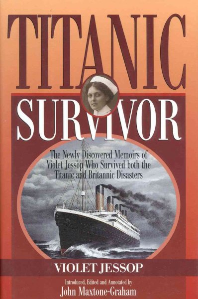 Titanic survivor : the newly discovered memoirs of Violet Jessop who survived both the Titanic and Britannic disasters / Violet Jessop ; introduced, edited, and annotated by John Maxtone-Graham.