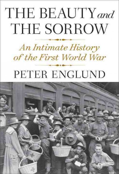 The beauty and the sorrow : an intimate history of the First World War / Peter Englund ; translated by Peter Graves.