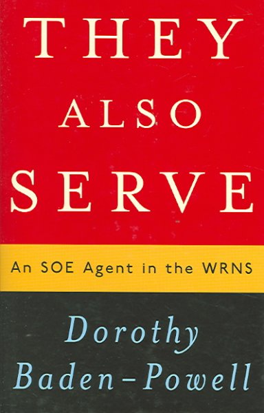 They also serve : an SOE agent in the WRNS / Dorothy Baden-Powell.