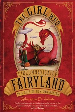 The girl who circumnavigated Fairyland in a ship of her own making / Catherynne Valente.