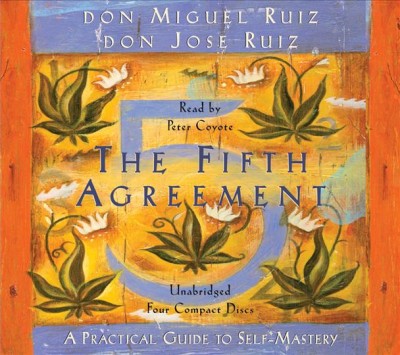 The Fifth Agreement [sound recording] : A practical guide to self-mastery. / Don Miguel Ruiz and Don Jose Ruiz, read by Peter Coyote.