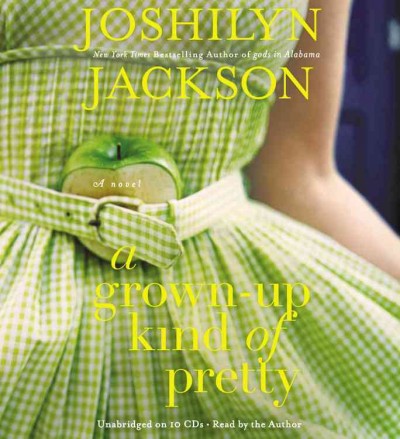 A grown-up kind of pretty [sound recording] / Joshilyn Jackson.