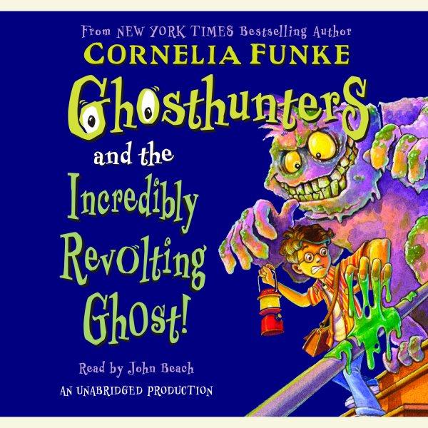 Ghosthunters and the Incredibly Revolting Ghost [electronic resource] / by Cornelia Funke ; translated by Helena Ragg.