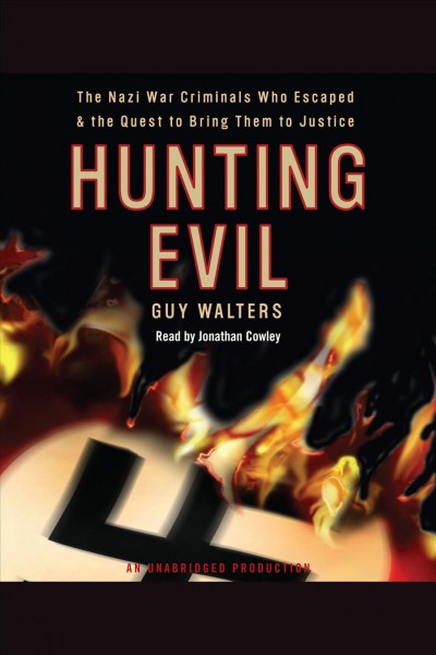 Hunting evil [electronic resource] : [how the Nazi war criminals escaped and the hunt to bring them to justice] / Guy Walters.