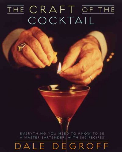 The craft of the cocktail [electronic resource] : everything you need to know to be a master bartender, with 500 recipes / Dale DeGroff ; with photographs by George Erml.