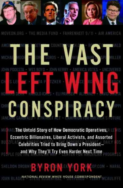 The vast left wing conspiracy [electronic resource] : the untold story of how Democratic operatives, eccentric billionaires, liberal activists, and assorted celebrities tried to bring down a president, and why they'll try even harder next time / Byron York.