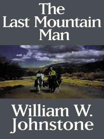 The last mountain man [electronic resource] / William W. Johnstone.