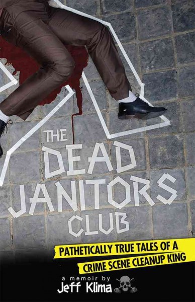 The dead janitors club [electronic resource] : pathetically true tales of a crime scene cleanup king : a memoir / by Jeff Klima.