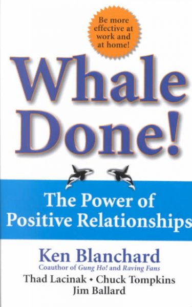Whale done! : the power of positive relationships / Ken Blanchard ... [et al.].