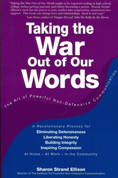 Taking the war out of our words : the art of powerful non-defensive communication / Sharon Strand Ellison.