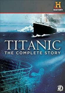 Titanic [DVD videorecording] : the complete story.