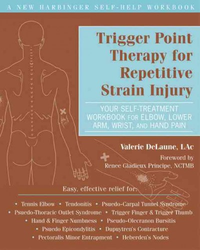 Trigger point therapy for repetitive strain injury : your self-treatment workbook for elbow, lower arm, wrist and hand pain / Valerie DeLaune ; [foreword by Renee Gladieux Principe].