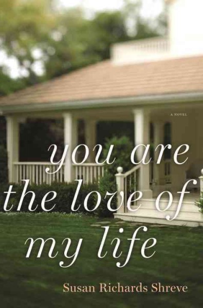 You are the love of my life : a novel / Susan Richards Shreve.